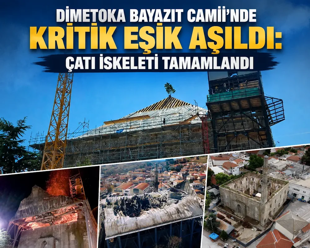 DİMETOKA BAYAZIT CAMİİ'NDE KRİTİK EŞİK AŞILDI | ÇATI İSKELETİ TAMAMLANDI